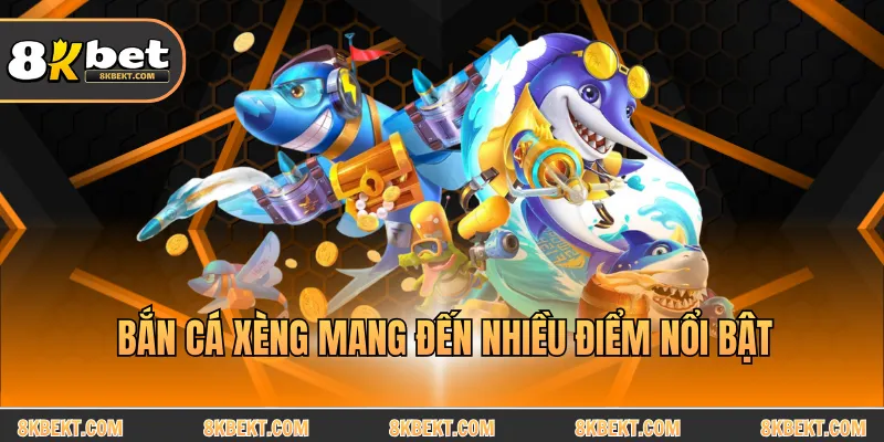 Bắn cá xèng mang đến nhiều điểm nổi bật