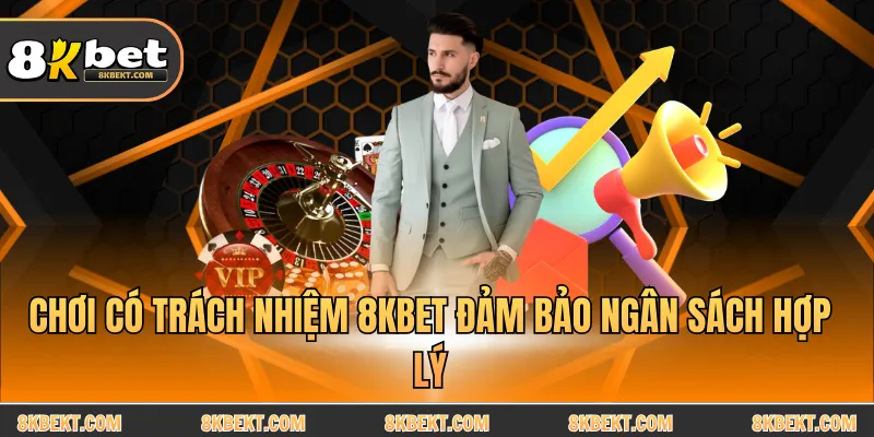 Chơi có trách nhiệm 8KBET đảm bảo ngân sách hợp lý