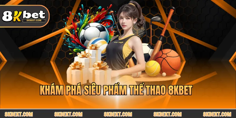 Khám thể siêu phẩm thể thao 8KBET