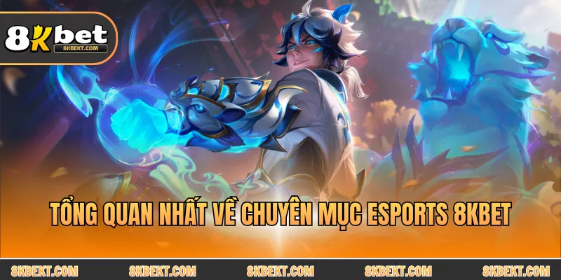 Tổng quan nhất về chuyên mục Esports 8KBET